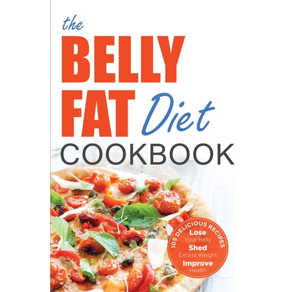 The Belly Fat Diet Cookbook: 105 Easy and Delicious Recipes to Lose Your Belly, Shed Excess Weight, Improve Health, (Paperback)