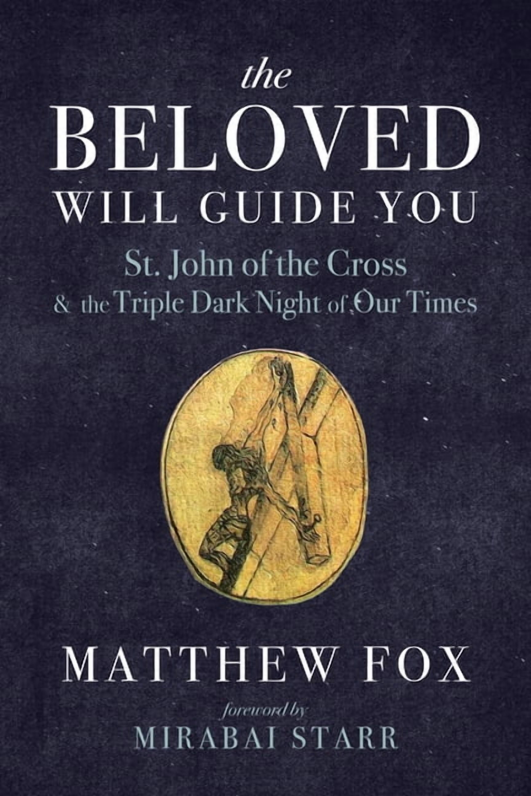 The Beloved Will Guide You: St. John of the Cross and the Triple Dark Night of Our Times, (Paperback)