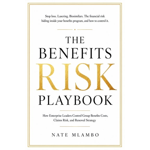 The Benefits Risk Playbook: How Enterprise Leaders Control Group Benefits Costs, Claims Risk, and Renewal Strategy, (Paperback)