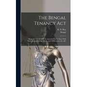 The Bengal Tenancy Act Being Act Viii Of 1885, As Amended Up To Date, With Notes, Judicial Rulings, Rules, And Notifica, Hardcover