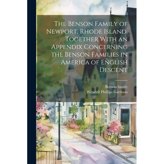The Benson Family of Newport, Rhode Island. Together With an Appendix Concerning the Benson Families in America of English Descent (Paperback)
