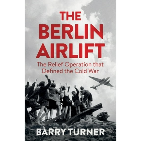 Pre-Owned The Berlin Airlift : The Relief Operation That Defined the Cold War 9781785782404 Used