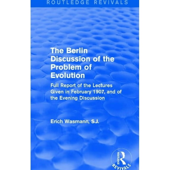 The Berlin Discussion of the Problem of Evolution: Full Report of the Lectures Given in February 1907, and of the Evenin, (Paperback)