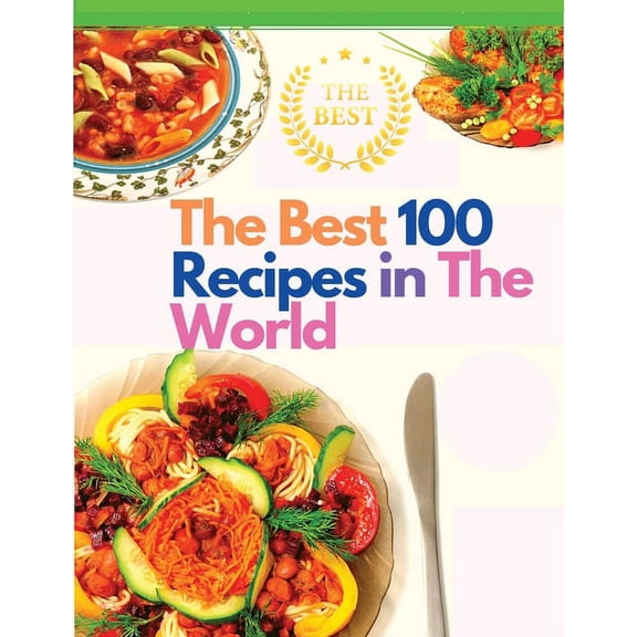 The Best 100 Recipes in The World: The Most Loved Recipes from International Chefs, (Paperback)