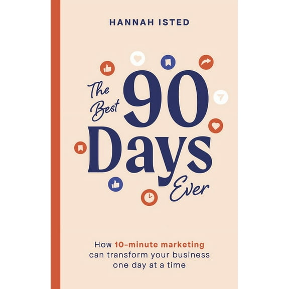 The Best 90 Days Ever: How 10-Minute Marketing Can Transform Your Business One Day at a Time, (Paperback)