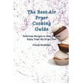 thumbnail image 1 of The Best Air Fryer Cooking Guide: Delicious Recipes to Stay Fit and Enjoy Your Air Fryer Diet, (Paperback), 1 of 1