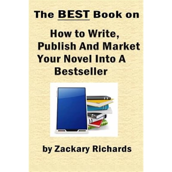 The Best Book on How to Write, Publish and Market Your Novel Into a Bestseller