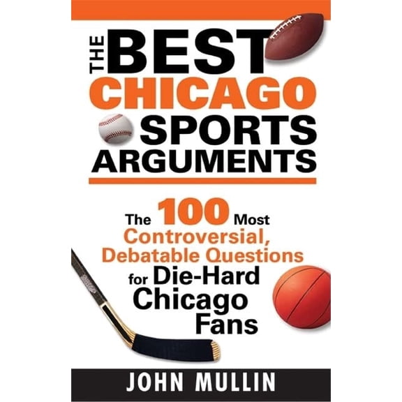 Pre-Owned The Best Chicago Sports Arguments: The 100 Most Controversial, Debatable Questions for Die-Hard Chicago Fans (Paperback) 1402208219 9781402208218