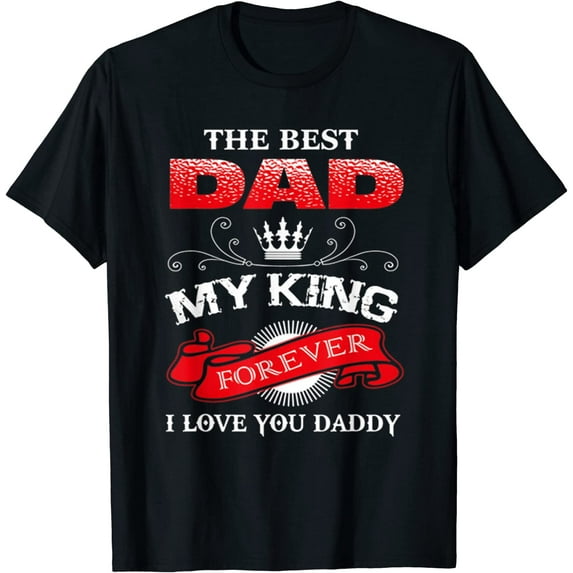 The Best Dad My King Forever I Love You Daddy Father's Day T-Shirt