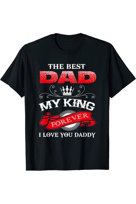 The Best Dad My King Forever I Love You Daddy Father's Day T-Shirt