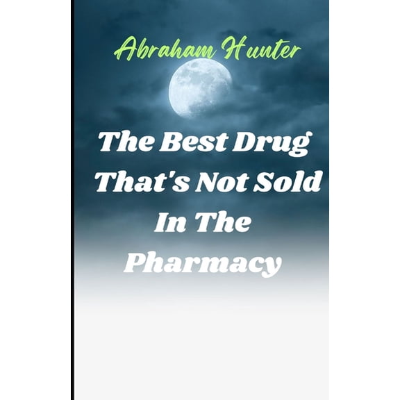 The Best Drug That's Not Sold in the Pharmacy: Unlocking the Healing Power of Joy for Lifelong Wellness and Fulfillment, (Paperback)