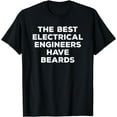 thumbnail image 1 of The Best Electrical Engineers Have Beards Funny Engineering T-Shirt, 1 of 4