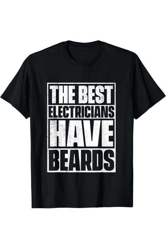 The Best Electricians Have Beards T-Shirt - Funny Beard Tee T-Shirt men and women can wear, black, white, gifts