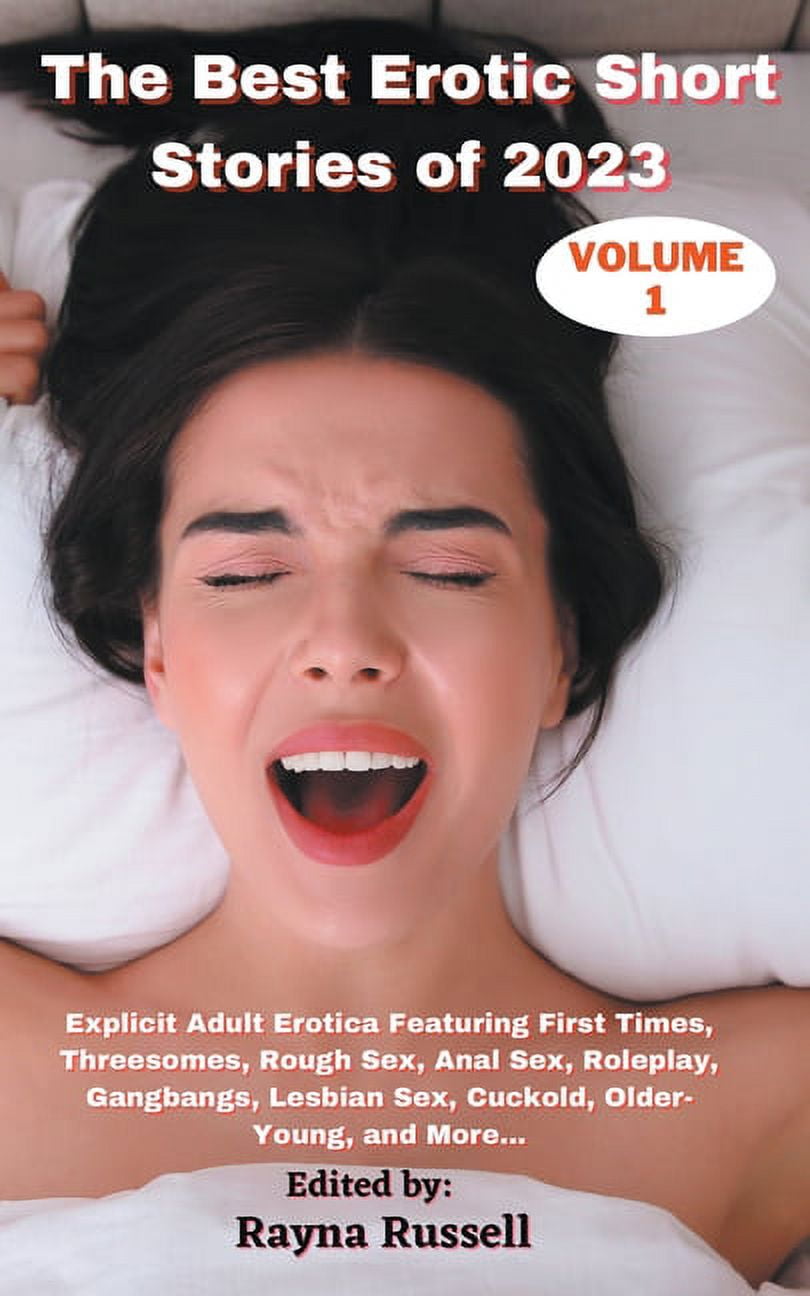 The Best Erotic Short Stories of 2023, Volume 1 Explicit Adult Erotica Featuring First Times, Threesomes, Rough Sex, Anal Sex, Roleplay, Gangbangs, Lesbian Sex, Cuckold, Older- Young, and More.. picture