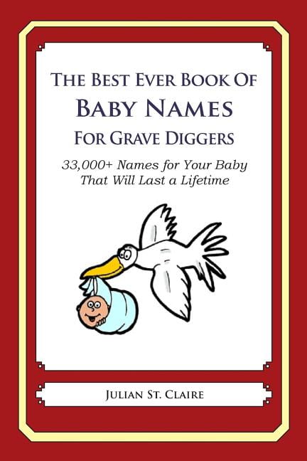 The Best Ever Book of Baby Names for Grave Diggers : 33,000+ Names for Your Baby That Will Last a Lifetime (Paperback)