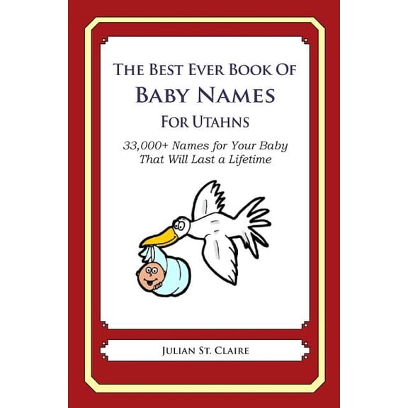 The Best Ever Book of Baby Names for Utahns : 33,000+ Names for Your Baby That Will Last a Lifetime (Paperback)