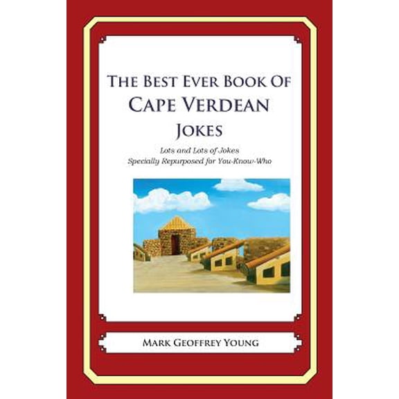 The Best Ever Book of Cape Verdean Jokes: Lots and Lots of Jokes Specially Repurposed for You-Know (Paperback) by Mark Geoffrey Young