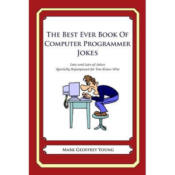 The Best Ever Book of Computer Programmer Jokes : Lots and Lots of Jokes Specially Repurposed for You-Know-Who