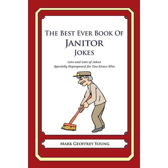 The Best Ever Book of Janitor Jokes: Lots and Lots of Jokes Specially Repurposed for You-Know-Who (Paperback) by Mark Geoffrey Young