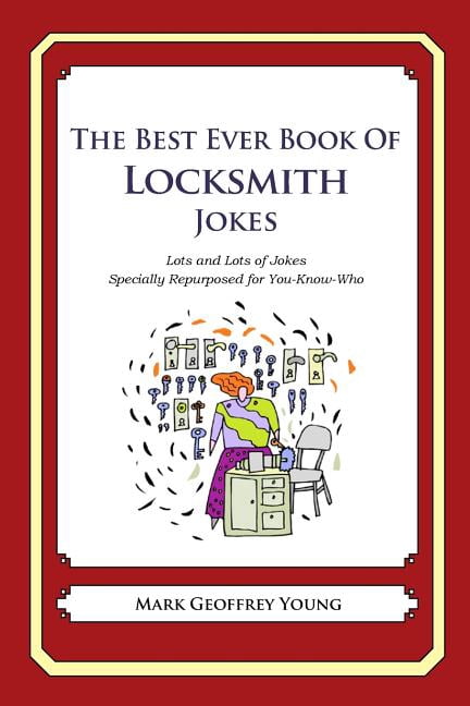 The Best Ever Book of Locksmith Jokes: Lots and Lots of Jokes Specially Repurposed for You-Know-Who (Paperback) by Mark Geoffrey Young