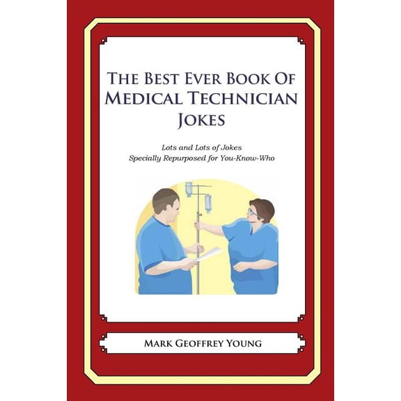 The Best Ever Book of Medical Technician Jokes: Lots and Lots of Jokes Specially Repurposed for You-Know-Who