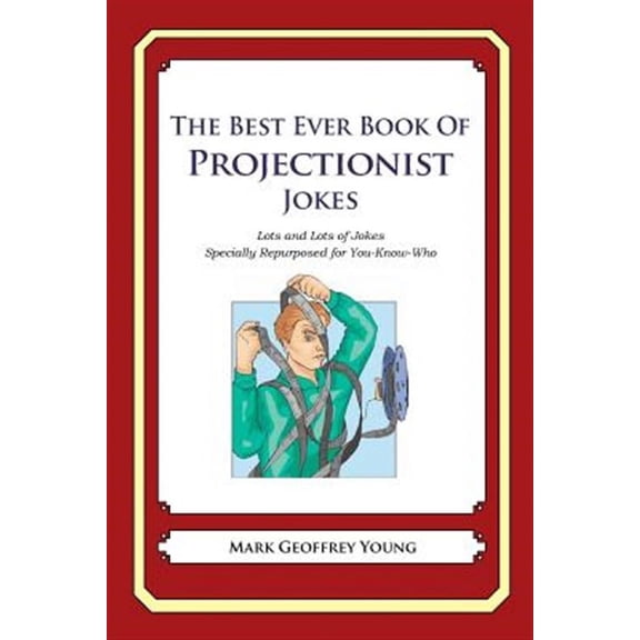 The Best Ever Book of Projectionist Jokes: Lots and Lots of Jokes Specially Repurposed for You-Know-Who