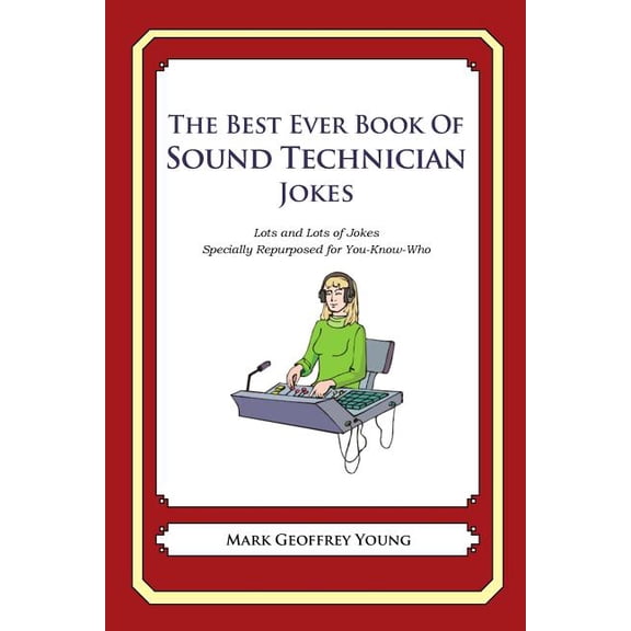 The Best Ever Book of Sound Technician Jokes: Lots and Lots of Jokes Specially Repurposed for You-Know-Who