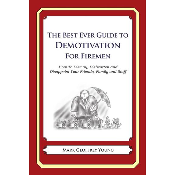 The Best Ever Guide to Demotivation for Firemen : How To Dismay, Dishearten and Disappoint Your Friends, Family and Staff (Paperback)
