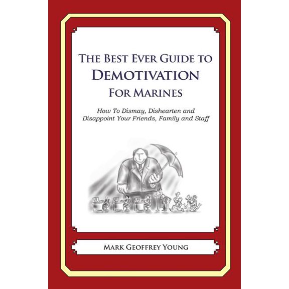 The Best Ever Guide to Demotivation for Marines: How to Dismay, Dishearten and Disappoint Your Friends, Family and Staff