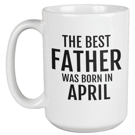 The Best Father Was Born In April. Dad's Birthday Coffee & Tea Gift Mug (15oz)