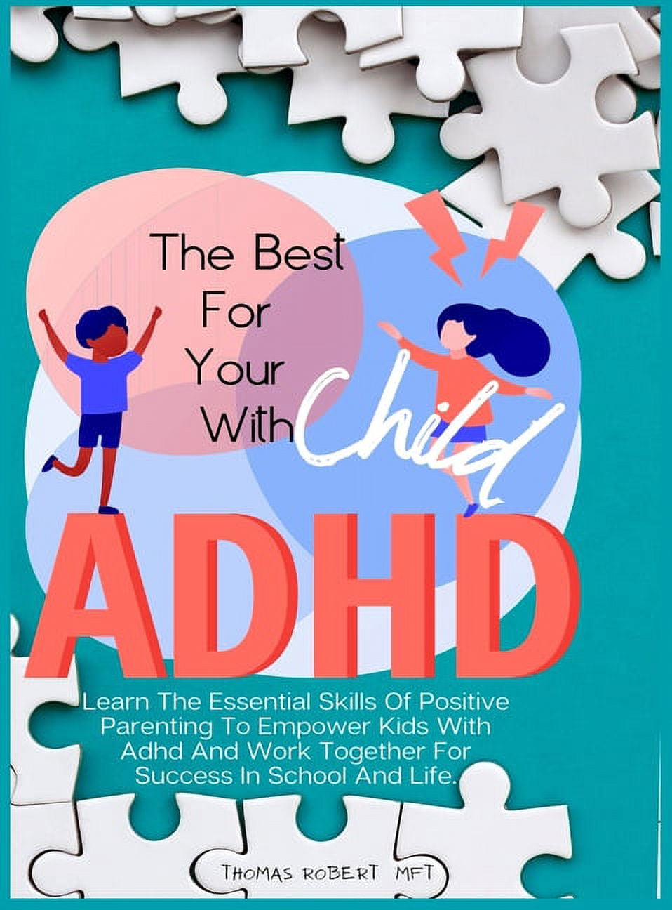 The Best For Your Child With Adhd Learn The Essential Skills Of Positive Parenting To Empower