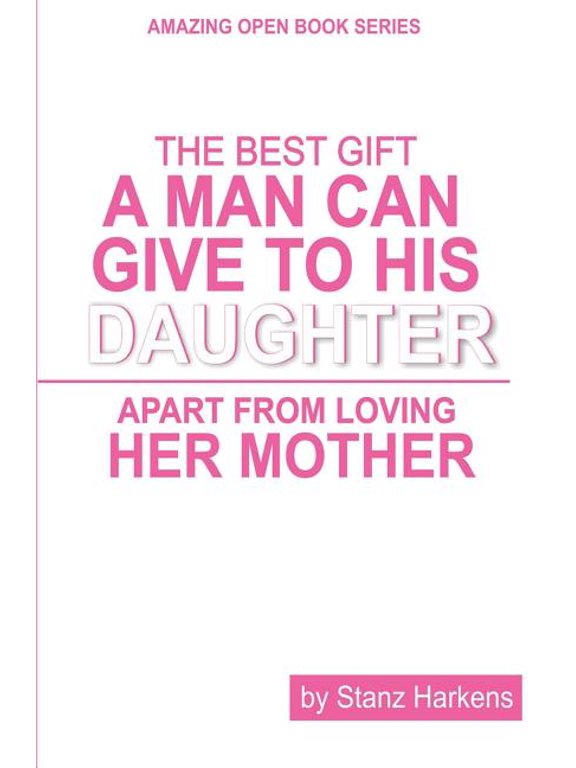 The Best Gift a Man Can Give to His Daughter Apart from Loving Her Mother: Amazing Open Book Series