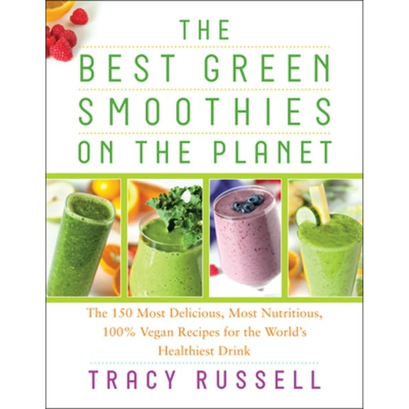 Pre-Owned The Best Green Smoothies on the Planet : The 150 Most Delicious, Most Nutritious, 100% Vegan Recipes for the World's Healthiest Drink (Paperback)