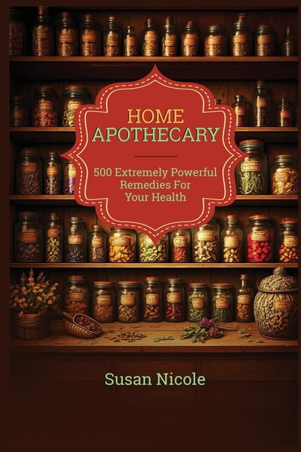 The Best Home Apothecary: 500 Forgotten Powerful Remedies For Ultimate Health, Energy, Vitality, And Wellness Home Apoth, (Paperback)