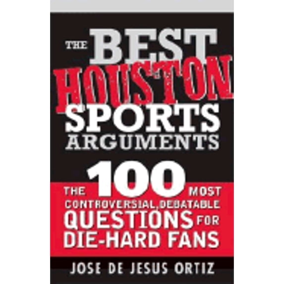 Pre-Owned The Best Houston Sports Arguments: The 100 Most Controversial, Debatable Questions for Die-Hard Fans (Paperback) 1402210892 9781402210891