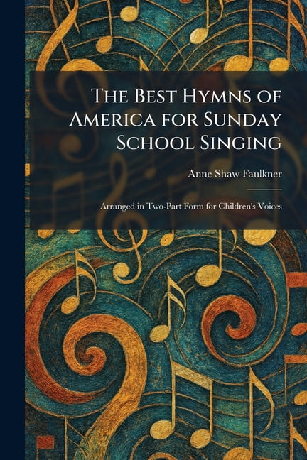 The Best Hymns of America for Sunday School Singing: Arranged in Two-Part Form for Children's Voices, (Paperback)