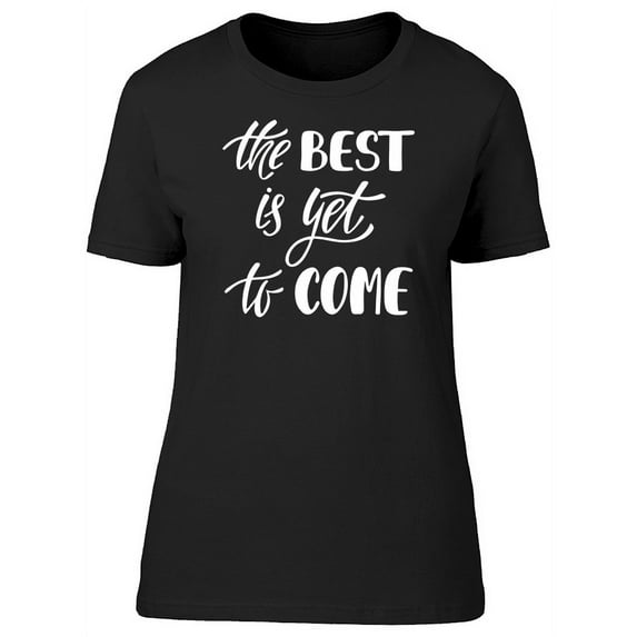 The Best Is Yet To Come Art T-Shirt Women -Image by Shutterstock, Female Large