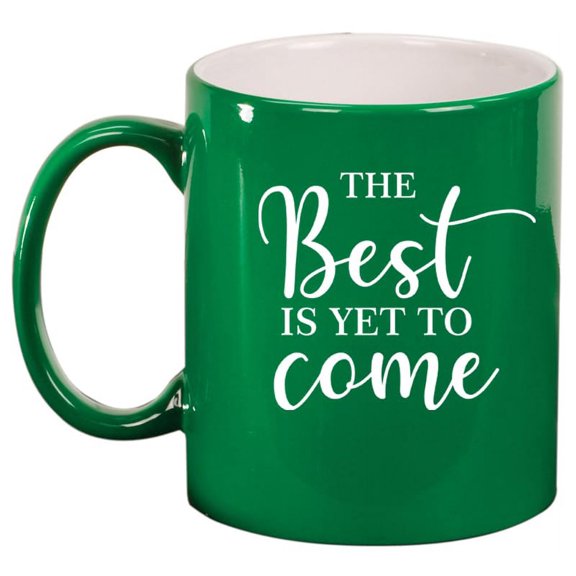 The Best Is Yet To Come Graduation Moving New Job Engagement Wedding Gift Ceramic Coffee Mug Tea Cup Gift (11oz Green)