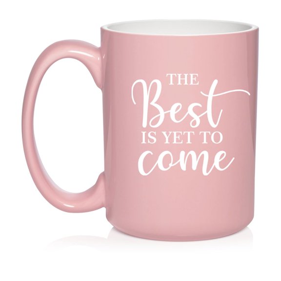 The Best Is Yet To Come Graduation Moving New Job Engagement Wedding Gift Ceramic Coffee Mug Tea Cup Gift (15oz Light Pink)