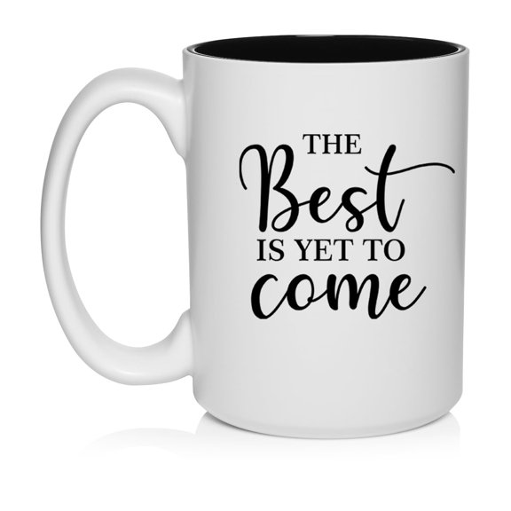 The Best Is Yet To Come Graduation Moving New Job Engagement Wedding Gift Ceramic Coffee Mug Tea Cup Gift (15oz White)