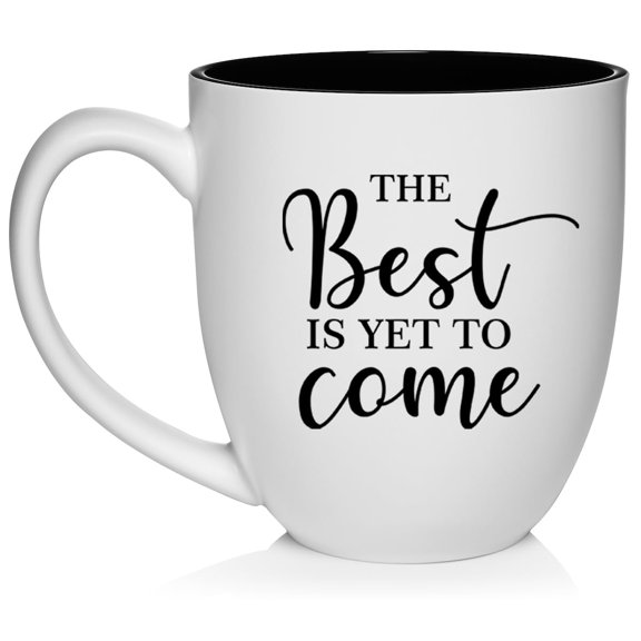 The Best Is Yet To Come Graduation Moving New Job Engagement Wedding Gift Ceramic Coffee Mug Tea Cup Gift (16oz White)