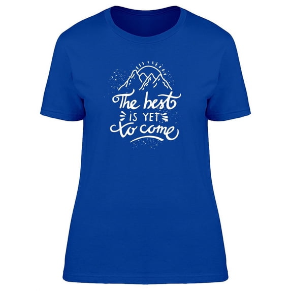 The Best Is Yet To Come: Quote T-Shirt Women -Image by Shutterstock, Female XX-Large