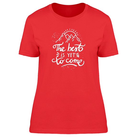 The Best Is Yet To Come: Quote Tee Women's -Image by Shutterstock