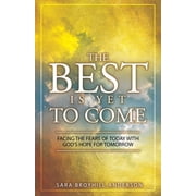 The Best Is Yet to Come Facing the Fears of Today With God's Hope for Tomorrow, Paperback