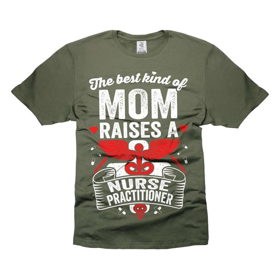 The Best Kind Of Mom Raises A Nurse Practioner Shirt Mother's Day Shirt Gift For Mom (Small Military Green)