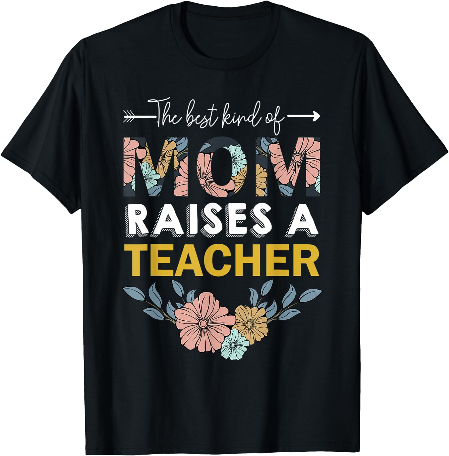 The Best Kind Of Mom Raises A Teacher Flower Gift School T-Shirt ...