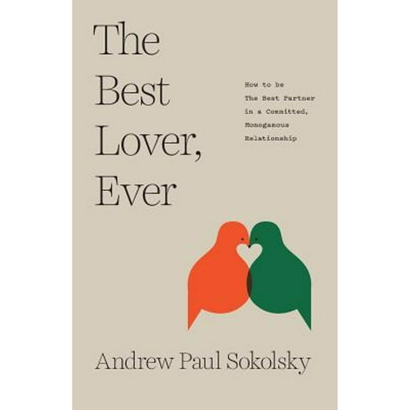 Pre-Owned The Best Lover, Ever: How to be The Best Partner in a Committed, Monogamous Relationship (Paperback) 0692158987 9780692158982