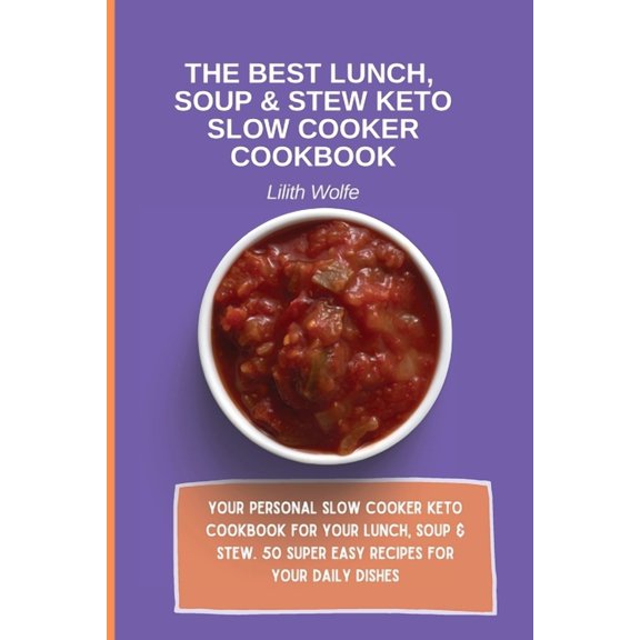 The Best Lunch, Soup & Stew Keto Slow Cooker Cookbook