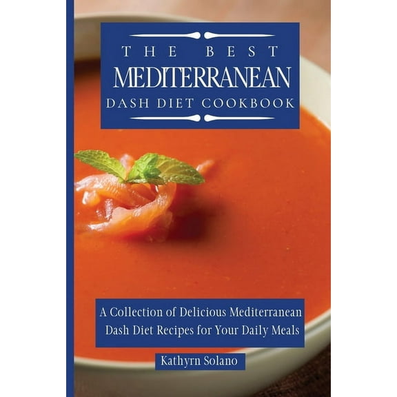 The Best Mediterranean Dash Diet Cookbook: A Collection of Delicious Mediterranean Dash Diet Recipes for Your Daily Meal, (Paperback)