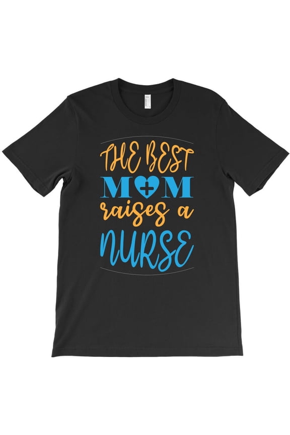 The Best Mom Raises A Nurse Themed Funny and Cute Themed Gift for a Mom H17384 T-Shirt, for Men and Women, Up to Size 5XL